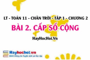 Công thức Cấp Số Cộng, cách tính tổng n số hạng đầu tiên Cấp Số Cộng, số hạng tổng quát cấp số cộng? Toán 11 chân trời Tập 1 chương 2 Bài 2